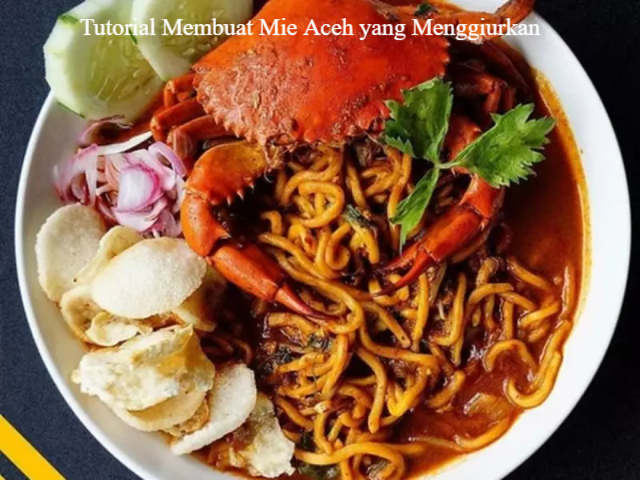 Tutorial Membuat Mie Aceh yang Menggiurkan